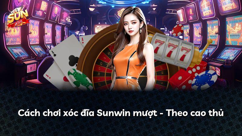 Cách chơi xóc đĩa Sunwin mượt - Theo cao thủ