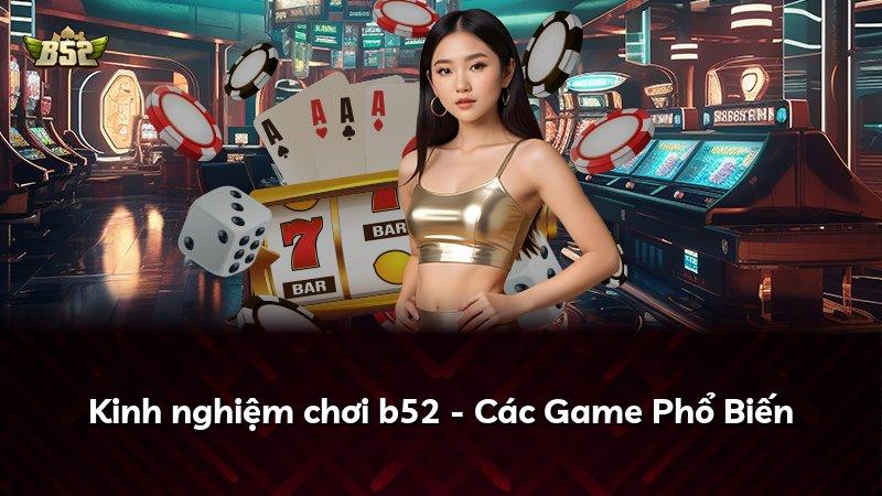 Kinh nghiệm chơi b52 - Các Game Phổ Biến