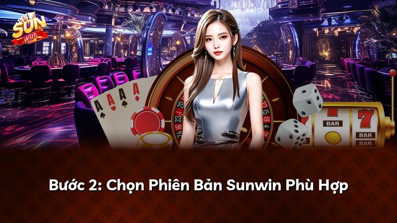 Bước 2: Chọn Phiên Bản Sunwin Phù Hợp