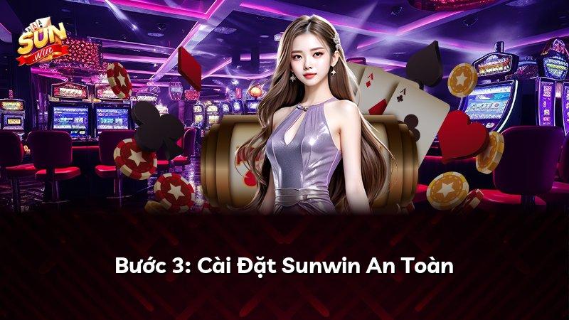 Bước 3: Cài Đặt Sunwin An Toàn