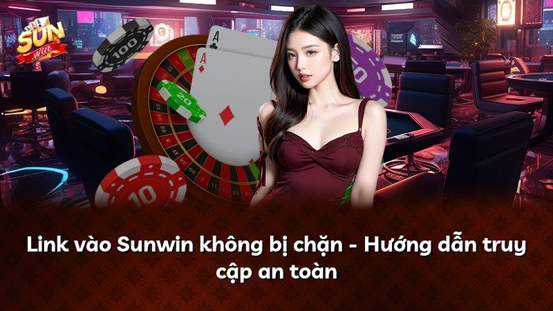 Link vào Sunwin không bị chặn - Hướng dẫn truy cập an toàn