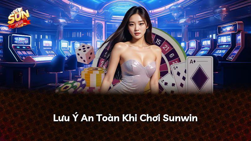 Lưu Ý An Toàn Khi Chơi Sunwin