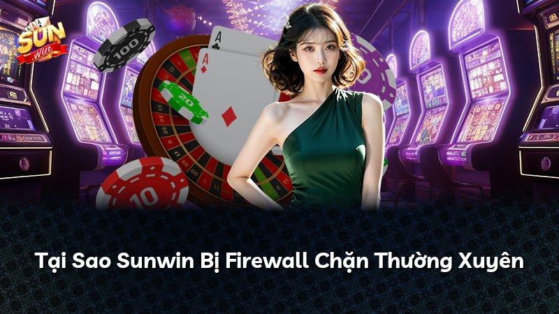 Tại Sao Sunwin Bị Firewall Chặn Thường Xuyên