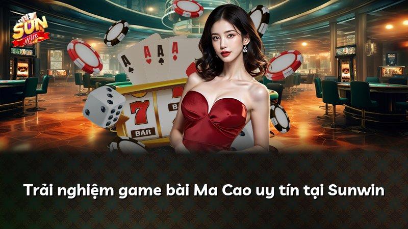 Trải nghiệm game bài Ma Cao uy tín tại Sunwin